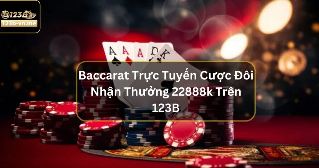 Baccarat Trực Tuyến Cược Đôi Nhận Thưởng 22888k Trên 123B 1 Baccarat Trực Tuyến Cược Đôi Nhận Thưởng 22888k Trên 123B