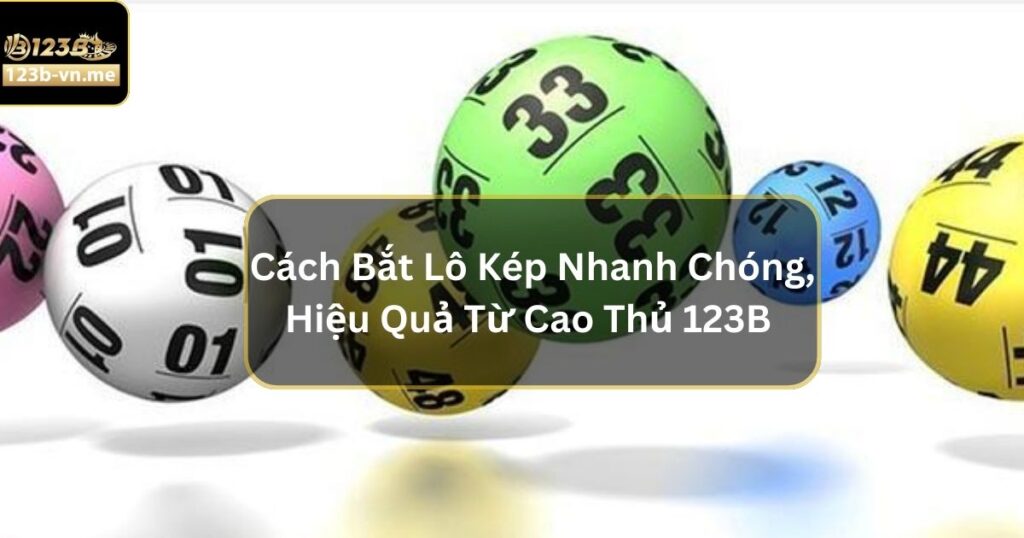Cách Bắt Lô Kép Nhanh Chóng, Hiệu Quả Từ Cao Thủ 123B 1 Cách Bắt Lô Kép Nhanh Chóng, Hiệu Quả Từ Cao Thủ 123B