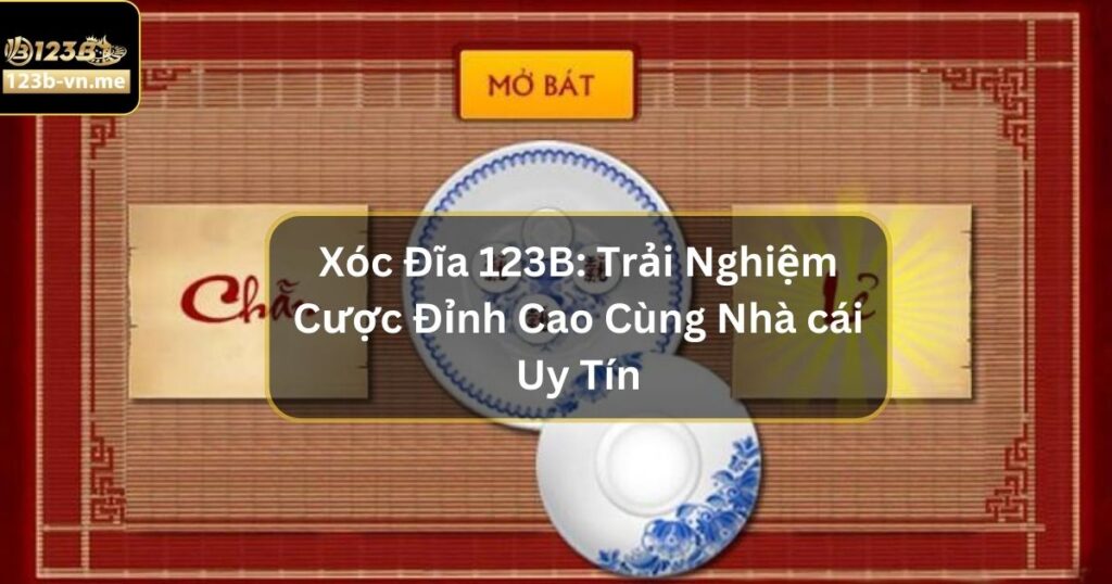 Xóc Đĩa 123B: Trải Nghiệm Cược Đỉnh Cao Cùng Nhà cái Uy Tín 2 Xóc Đĩa 123B: Trải Nghiệm Cược Đỉnh Cao Cùng Nhà cái Uy Tín