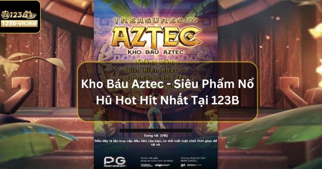 Kho Báu Aztec - Siêu Phẩm Nổ Hũ Hot Hit Nhất Tại 123B 2 Kho Báu Aztec - Siêu Phẩm Nổ Hũ Hot Hit Nhất Tại 123B