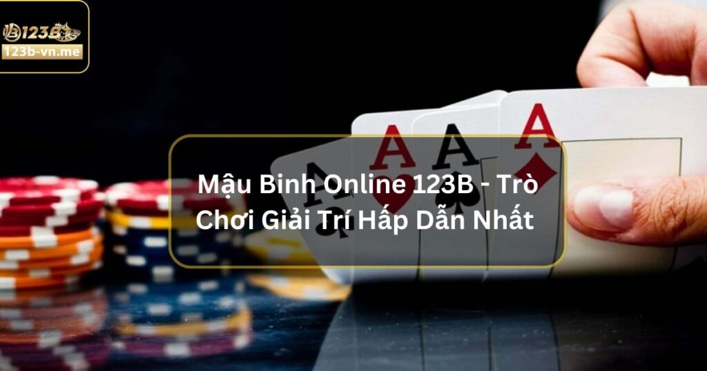 Mậu Binh Online 123B - Trò Chơi Giải Trí Hấp Dẫn Nhất Hiện Nay 3 Mậu Binh Online 123B - Trò Chơi Giải Trí Hấp Dẫn Nhất Hiện Nay
