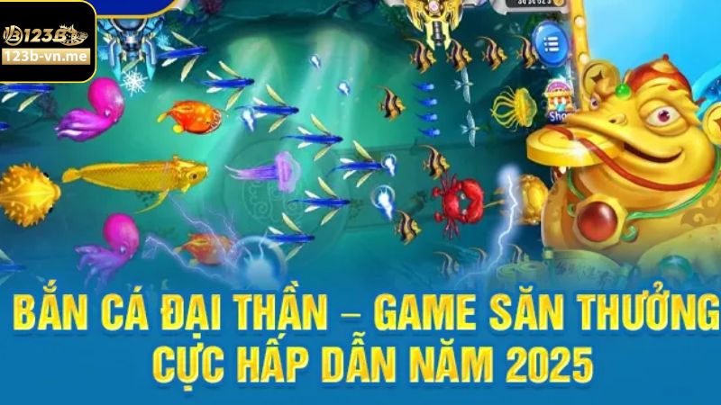 Bắn Cá Đại Thần 123B - Trò Chơi Đổi Thưởng Cực Hot Hiện Nay 2 Điểm qua đôi nét về trò chơi săn cá Đạt Thần